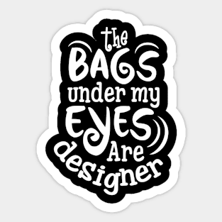 Funny The Bags That Are  Under My Eyes Are Designer Sticker